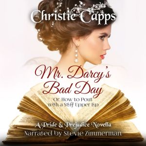 Mr. Darcy's Bad Day: A Pride & Prejudice Novella, Christie Capps