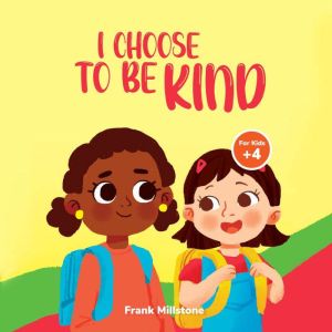 I Choose to Be Kind: A Book to Teach Children The Power of Kindness, Sharing, and Being Generous, Frank Millstone