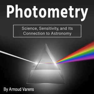 Photometry: Science, Sensitivity, and Its Connection to Astronomy, Arnoud Varens