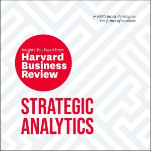 Strategic Analytics: The Insights You Need from Harvard Business Review, Harvard Business Review