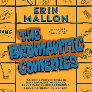 The Bromantic Comedies: Six Short Audio Plays for Fellas, Erin Mallon