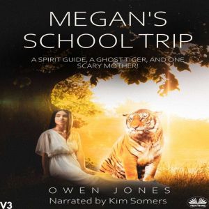 Megan`s School Trip: A Spirit Guide, A Ghost Tiger And One Scary Mother!, Owen Jones