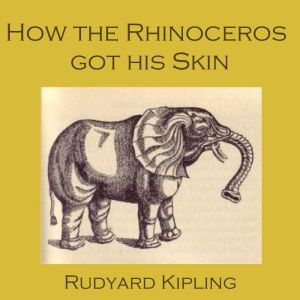 How the Rhinoceros Got His Skin, Rudyard Kipling