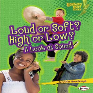 Loud or Soft? High or Low?: A Look at Sound, Jennifer Boothroyd