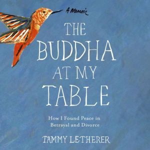 The Buddha at My Table: How I Found Peace in Betrayal and Divorce, Tammy Letherer