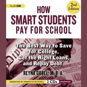 How Smart Students Pay for School: The Best Way to Save for College, Get the Right Loans, and Repay Debt, 2nd Edition, Reyna Gobel