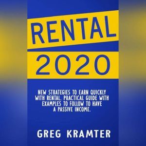 Rental 2020: New strategies to earn quickly with Rental. Practical guide with examples to follow to have a passive income., GREG KRAMTER