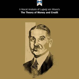 Ludwig Von Mises's The Theory of Money and Credit: A Macat Analysis, Macat