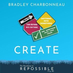 Create: What to Do When You Dont Know What to Do, Bradley Charbonneau