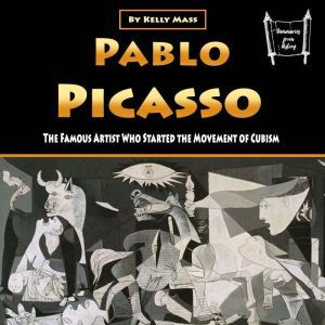 Pablo Picasso: The Famous Artist Who Started the Movement of Cubism, Kelly Mass