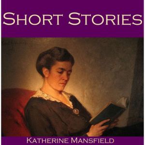 Short Stories: The Brilliant Wit of Katherine Mansfield, Katherine Mansfield