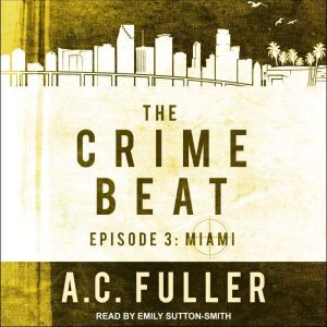 The Crime Beat: Episode 3: Miami, A.C. Fuller