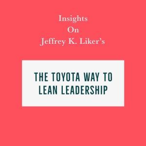 Insights on Jeffrey K. Liker's The Toyota Way to Lean Leadership, Swift Reads