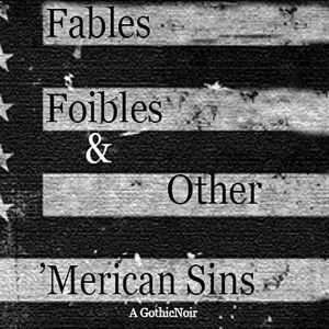 Fables, Foibles & Other 'Merican Sins: a GothicNoir, Amoja Sumler