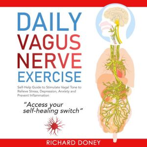 DAILY VAGUS NERVE EXERCISE: Self-Help Guide to Stimulate Vagal Tone to Relieve Stress, Depression, Anxiety and Prevent Inflammation, Richard Doney