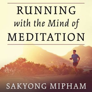 Running with the Mind of Meditation: Lessons for Training Body and Mind, Sakyong Mipham