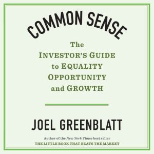Common Sense: The Investor's Guide to Equality, Opportunity, and Growth, Joel Greenblatt