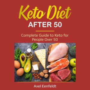 Keto Diet After 50: Complete Guide to Keto for People Over 50, Axel Eenfeldt