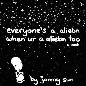 Everyone's a Aliebn When Ur a Aliebn Too: A Book, Jomny Sun
