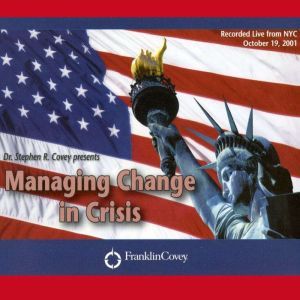 Managing Change in Crisis: Covey Live from NYC, Stephen R. Covey