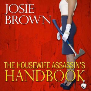 The Housewife Assassin's Handbook: Book 1 - The Housewife Assassin Series, Josie Brown