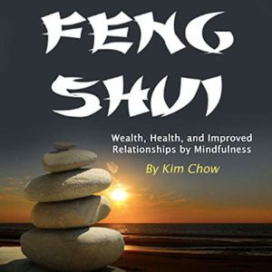 Feng Shui: Wealth, Health, and Improved Relationships by Mindfulness, Kim Chow