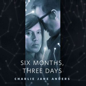 Six Months, Three Days: A Tor.Com Original, Charlie Jane Anders