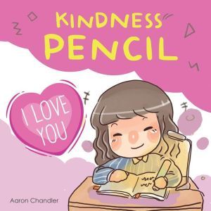 Kindness Pencil : I Love You: Kindness Stories for kids, Aaron Chandler