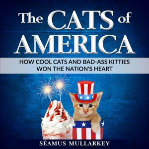 The Cats of America: How Cool Cats and Bad-Ass Kitties Won The Nation's Heart, Seamus Mullarkey