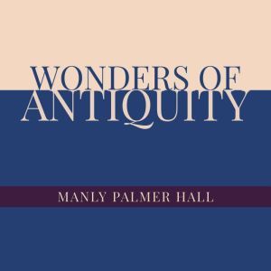 Wonders of Antiquity, Manly Palmer Hall