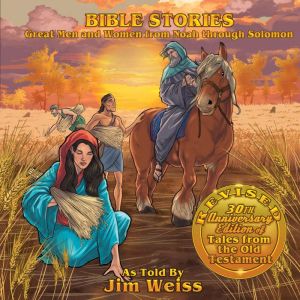 Bible Stories: Great Men and Women from Noah through Solomon, Jim Weiss