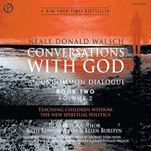 Conversations with God: An Uncommon Dialogue: Teaching Children Wisdom; The New Spiritual Politics, Neale Walsch