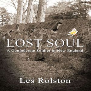 Lost Soul: A Confederate Soldier In New England, Les Rolston