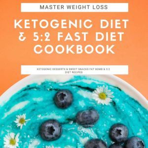 Master Weight Loss : Ketogenic Diet & 5:2 Fast Diet Cookbook  Ketogenic Desserts & Sweet Snacks Fat Bomb & 5:2 Diet Recipes, Greenleatherr