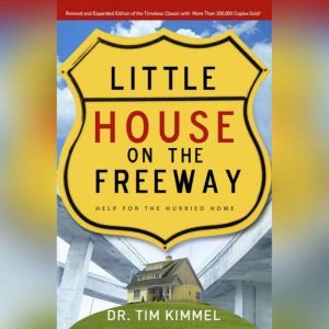 Little House on the Freeway: Help for the Hurried Home, Tim Kimmel