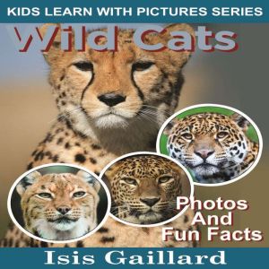 Wild Cats: Photos and Fun Facts for Kids, Isis Gaillard