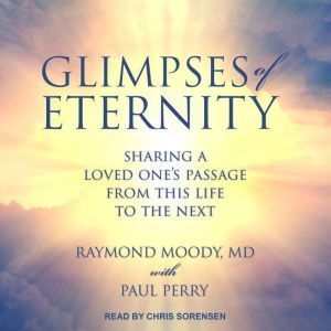 Glimpses of Eternity: Sharing a Loved One's Passage from this Life to the Next, Jr. Moody