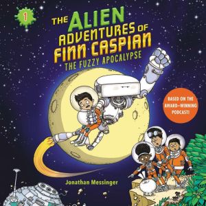 The Alien Adventures of Finn Caspian #1: The Fuzzy Apocalypse, Jonathan Messinger
