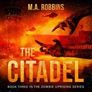 The Citadel: Book Three in the Zombie Uprising Series, M.A. Robbins