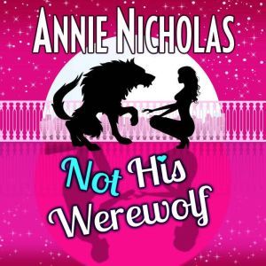 Not His Werewolf: Paranormal Romantic Comedy, Annie Nicholas