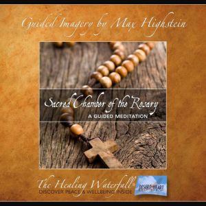 Sacred Chamber Of The Rosary: Guided Rosary Meditation, Max Highstein