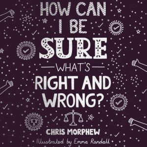 How Can I Be Sure Whats Right and Wrong?, Chris Morphew
