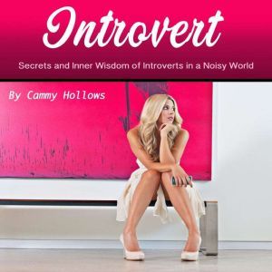 Introvert: Secrets and Inner Wisdom of Introverts in a Noisy World, Cammy Hollows