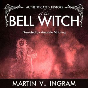 Authenticated History of the Famous Bell Witch, Martin V. Ingram