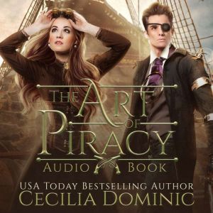 The Art of Piracy: A Romantic Steampunk Thriller, Cecilia Dominic