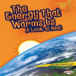 The Energy That Warms Us: A Look at Heat, Jennifer Boothroyd