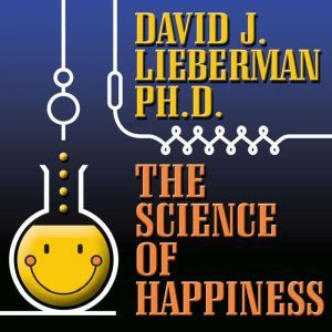 The Science of Happiness: How to Stop the Struggle and Start Your Life, David J. Lieberman