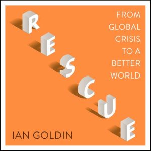 Rescue: From Global Crisis to a Better World, Ian Goldin