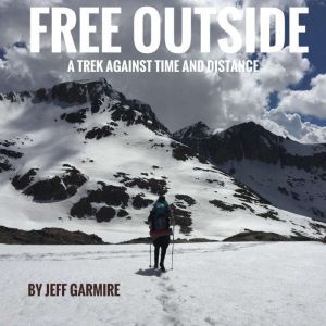 Free Outside: A Trek Against Time and Distance, Jeff Garmire
