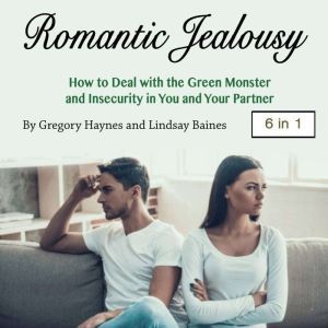 Romantic Jealousy: How to Deal with the Green Monster and Insecurity in You and Your Partner, Lindsay Baines